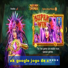 ok google jogo de c****